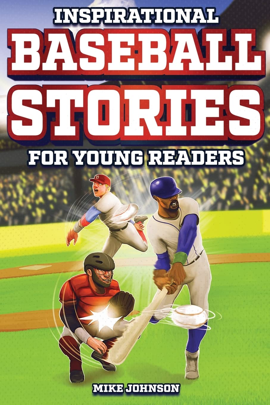 Inspirational Baseball Stories for Young Readers: 12 Unbelievable True Tales to Inspire and Amaze Young Baseball Lovers The Happy Book Stack