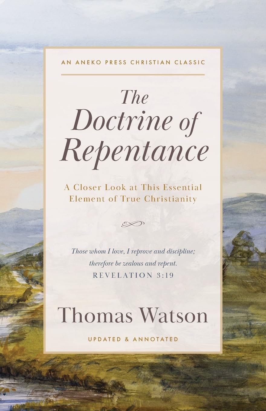 The Doctrine of Repentance: A Closer Look at This Essential Element of True Christianity [Updated and Annotated] - 7210