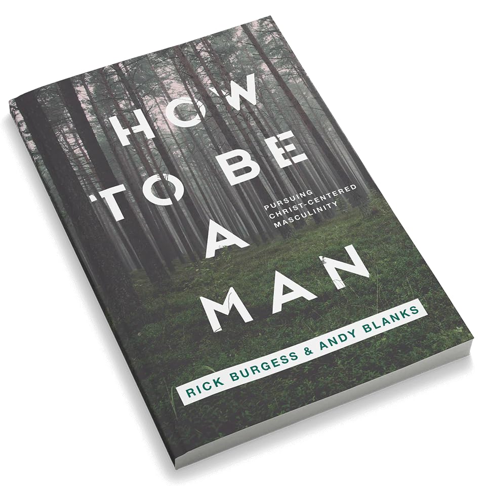 How To Be A Man: Pursuing Christ-Centered Masculinity [Perfect Paperback] Rick Burgess and Andy Blanks - 6992