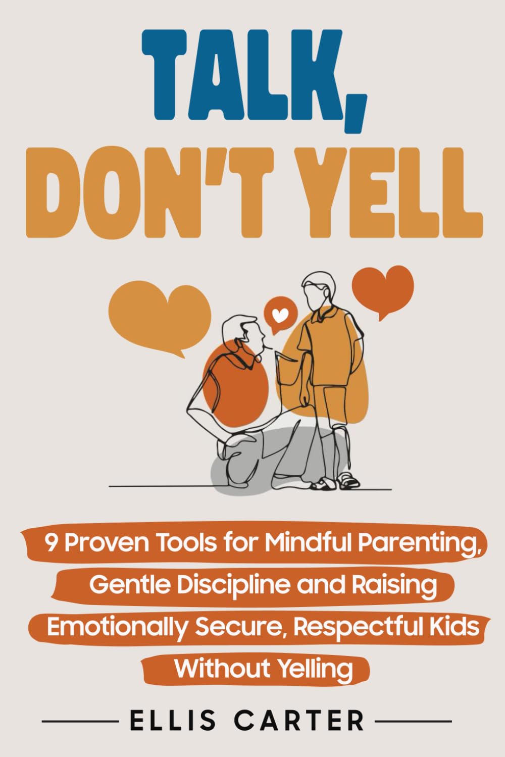 Talk, Don't Yell: 9 Proven Tools for Mindful Parenting, Gentle Discipline and Raising Emotionally Secure, Respectful Kids Without Yelling (The Cycle Ends With You) The Happy Book Stack