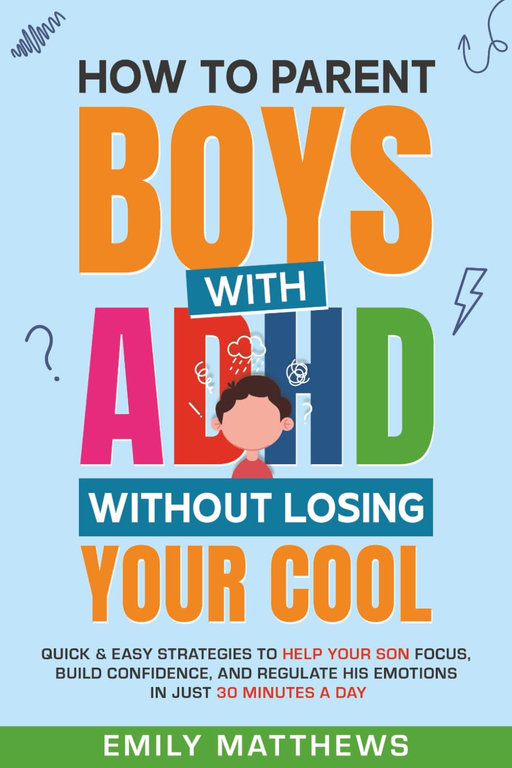 How To Parent Boys With ADHD Without Losing Your Cool: Quick & Easy Strategies To Help Your Son Focus, Build Confidence, and Regulate His Emotions in Just 30 Minutes a Day The Happy Book Stack